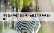 油管怎么开通广告分成（油管上广告分成怎么算?）