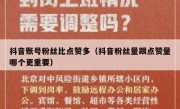 抖音账号粉丝比点赞多（抖音粉丝量跟点赞量哪个更重要）