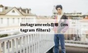 instagramreels在哪（instagram filters）