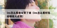 ins怎么看朋友赞了谁（ins怎么看好友给哪些人点赞）