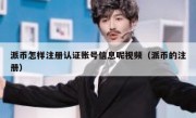 派币怎样注册认证账号信息呢视频（派币的注册）
