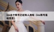ins这个账号已经有人用啦（ins账号是啥意思）