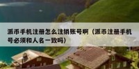 派币手机注册怎么注销账号啊（派币注册手机号必须和人名一致吗）