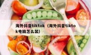 海外抖音tiktok（海外抖音tiktok电脑怎么装）