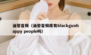 油管音频（油管音频库有blackgunhappy people吗）
