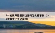 ins的视频能看到访客吗怎么看不到（ins视频看了有记录吗）