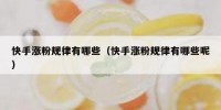 快手涨粉规律有哪些（快手涨粉规律有哪些呢）