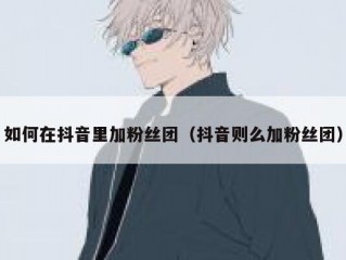 如何在抖音里加粉丝团（抖音则么加粉丝团）
