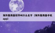 海外服务器软件叫什么名字（海外服务器手机app）
