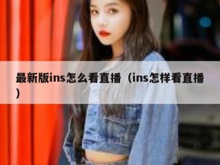 最新版ins怎么看直播（ins怎样看直播）