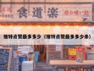 推特点赞最多多少（推特点赞最多多少条）