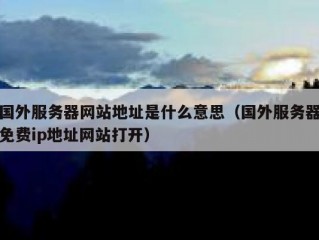 国外服务器网站地址是什么意思（国外服务器免费ip地址网站打开）