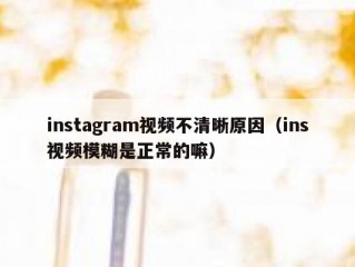 instagram视频不清晰原因（ins视频模糊是正常的嘛）