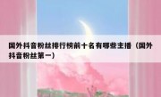国外抖音粉丝排行榜前十名有哪些主播（国外抖音粉丝第一）