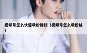 视频号怎么快速吸粉赚钱（视频号怎么吸粉丝）