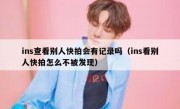 ins查看别人快拍会有记录吗（ins看别人快拍怎么不被发现）