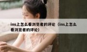 ins上怎么看浏览者的评论（ins上怎么看浏览者的评论）