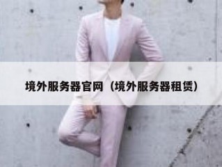 境外服务器官网（境外服务器租赁）