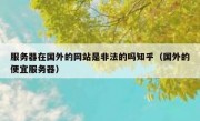 服务器在国外的网站是非法的吗知乎（国外的便宜服务器）