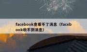 facebook查看不了消息（facebook收不到消息）