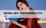 海外域名cc查询（海外域名收藏最少5个以上）
