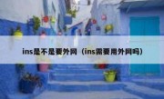 ins是不是要外网（ins需要用外网吗）