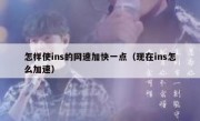 怎样使ins的网速加快一点（现在ins怎么加速）