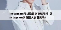 instagram可以设置浏览权限吗（instagram浏览别人会看见吗）
