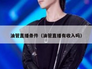 油管直播条件（油管直播有收入吗）