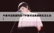 中美对话美国网友（中美对话美国网友怎么说）
