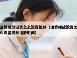 油管播放设置怎么设置视频（油管播放设置怎么设置视频播放时间）