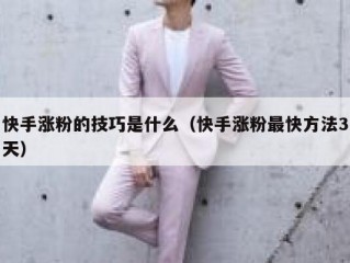 快手涨粉的技巧是什么（快手涨粉最快方法3天）