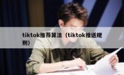tiktok推荐算法（tiktok推送规则）