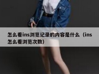 怎么看ins浏览记录的内容是什么（ins怎么看浏览次数）
