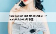facebook市值蒸发500亿美元（facebook2012年市值）