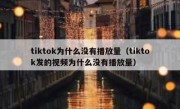 tiktok为什么没有播放量（tiktok发的视频为什么没有播放量）