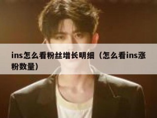 ins怎么看粉丝增长明细（怎么看ins涨粉数量）
