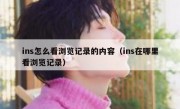 ins怎么看浏览记录的内容（ins在哪里看浏览记录）