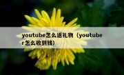 youtube怎么送礼物（youtuber怎么收到钱）