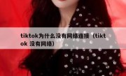 tiktok为什么没有网络连接（tiktok 没有网络）