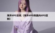 海外VPS主机（海外VPS和国内VPS区别）