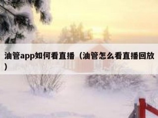 油管app如何看直播（油管怎么看直播回放）