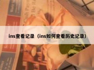 ins查看记录（ins如何查看历史记录）