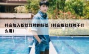 抖音加入粉丝灯牌的好处（抖音粉丝灯牌干什么用）