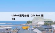 tiktok账号价格（tik tok 账号）