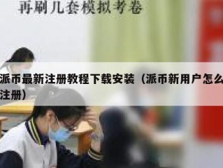 派币最新注册教程下载安装（派币新用户怎么注册）