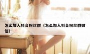 怎么加人抖音粉丝群（怎么加人抖音粉丝群微信）