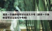 派币一个身份证可以认证几个号（派币一个身份证可以认证几个号码）