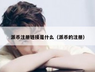 派币注册链接是什么（派币的注册）