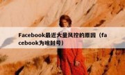 Facebook最近大量风控的原因（facebook为啥封号）
